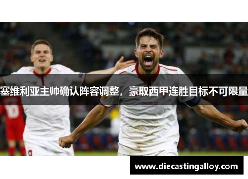 塞维利亚主帅确认阵容调整，豪取西甲连胜目标不可限量