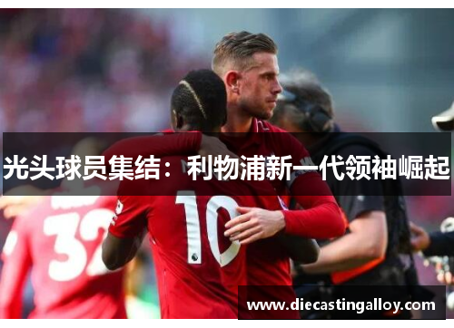 光头球员集结：利物浦新一代领袖崛起
