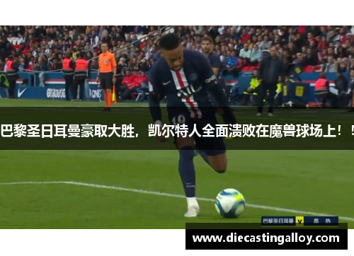 巴黎圣日耳曼豪取大胜，凯尔特人全面溃败在魔兽球场上！！