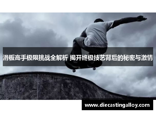 滑板高手极限挑战全解析 揭开终极技艺背后的秘密与激情
